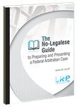 The No-Legalese Guide to Preparing and Presenting a Federal Arbitration Case