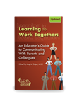 Learning to Work Together: An Educator's Guide to Communicating with Parents and Colleagues