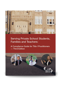Serving Private School Students, Families and Teachers: A Compliance Guide for Title I Practitioners -- Third Edition