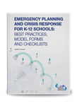 Emergency Planning and Crisis Response for K-12 Schools: Best Practices, Model Forms and Checklists