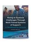 Rising to Dyslexia Challenges Through Multi-Tiered Systems of Support: A Handbook for Schools