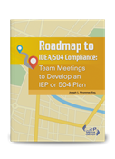 Roadmap to IDEA/504 Compliance: Team Meetings to Develop an IEP or 504 Plan