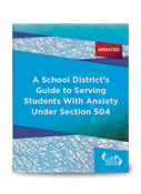 A School District's Guide to Serving Students With Anxiety Under Section 504