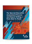 The Special Education Assessment Process and Report Writing â€” From Start to Finish