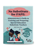 No Substitute for FAPE: Administrator's Guide to Training and Preparing Special Education Substitute Teachers