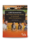 LRE Scenarios: IEP Team Training Guide to Increase IDEA Compliance