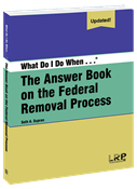 What Do I Do When...<sup>&#174;</sup> The Answer Book on the Federal Removal Process