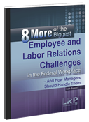 8 More of the Biggest Employee and Labor Relations Challenges in the Federal Workplace - And How Managers Should Handle Them