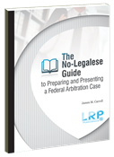 The No-Legalese Guide to Preparing and Presenting a Federal Arbitration Case